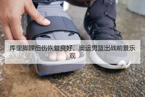 库里脚踝扭伤恢复良好，奥运男篮出战前景乐观