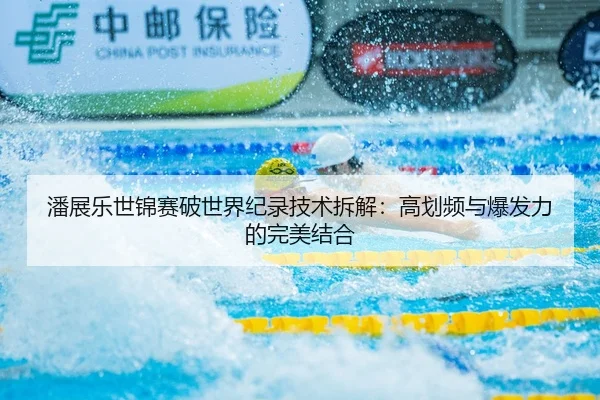 潘展乐世锦赛破世界纪录技术拆解：高划频与爆发力的完美结合